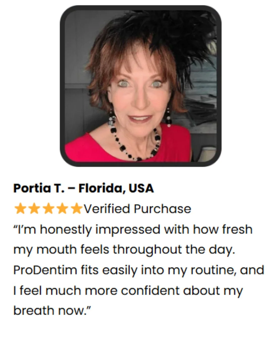 ProDentim Ingredients: Best 3.5 Billion Probiotics 3 ProDentim verified customer review from Portia T. in Florida stating she feels much more confident about her breath