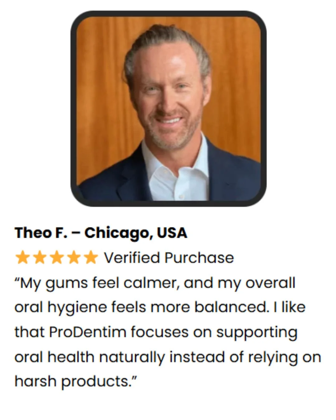ProDentim Ingredients: Best 3.5 Billion Probiotics 4 ProDentim verified customer review from Theo F. in Chicago stating his gums feel calmer and oral hygiene is more balanced